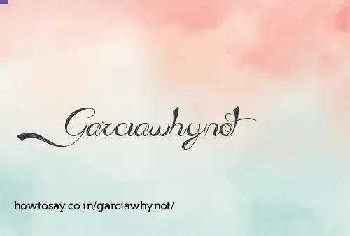Garciawhynot