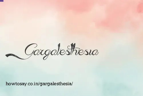 Gargalesthesia