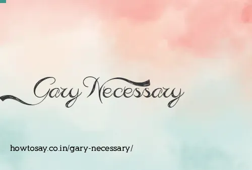 Gary Necessary