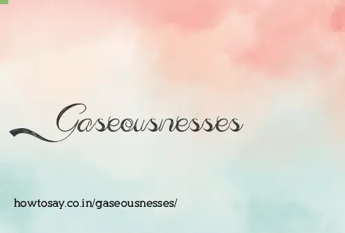 Gaseousnesses