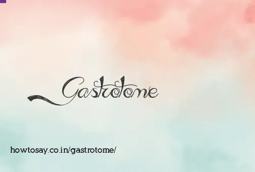 Gastrotome