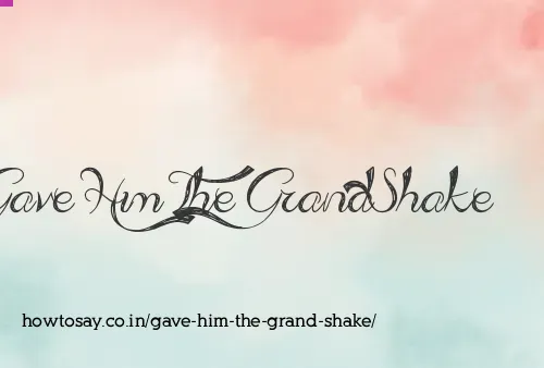 Gave Him The Grand Shake