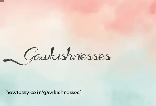 Gawkishnesses