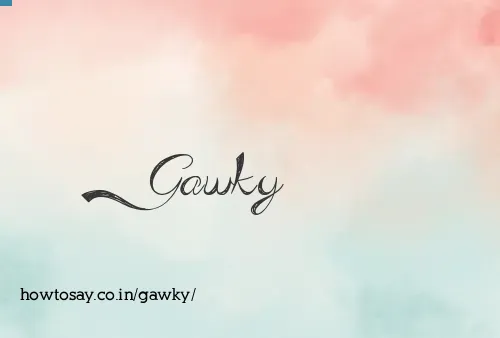 Gawky