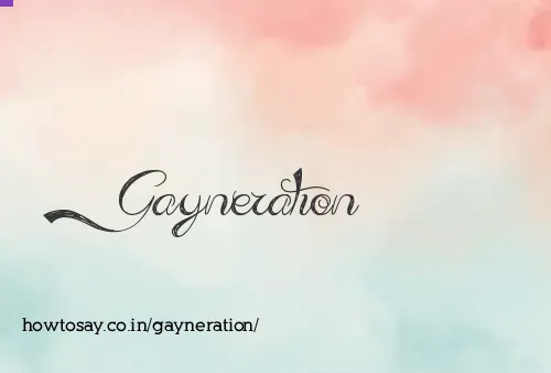 Gayneration