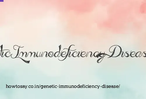 Genetic Immunodeficiency Disease