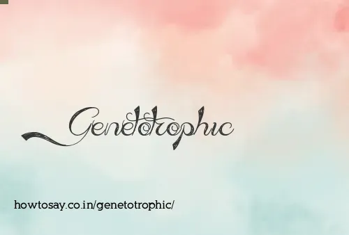 Genetotrophic