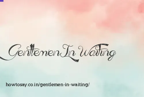 Gentlemen In Waiting