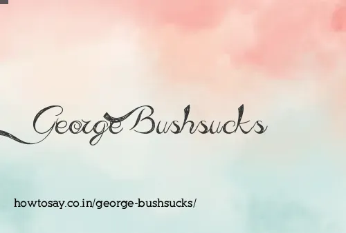 George Bushsucks