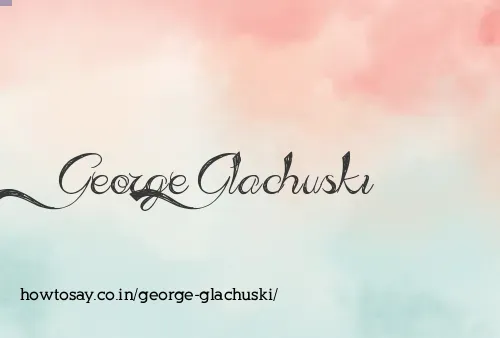 George Glachuski