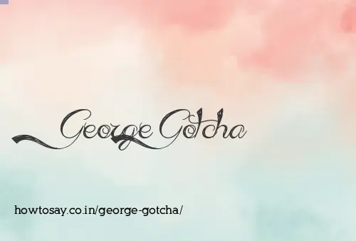 George Gotcha