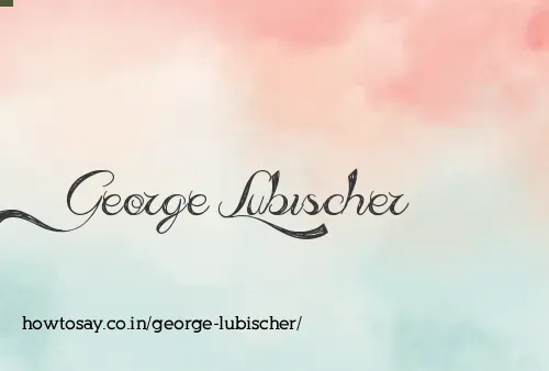 George Lubischer