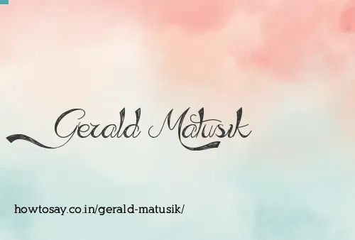 Gerald Matusik