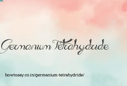 Germanium Tetrahydride
