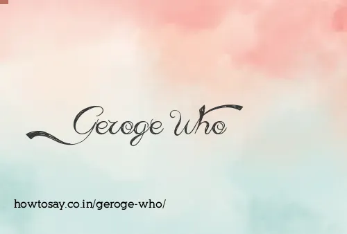 Geroge Who