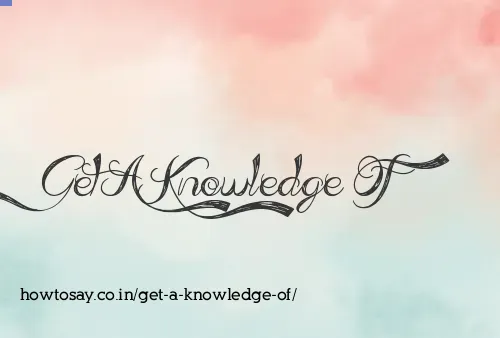Get A Knowledge Of