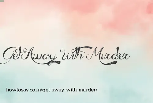 Get Away With Murder