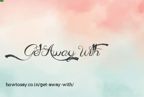 Get Away With