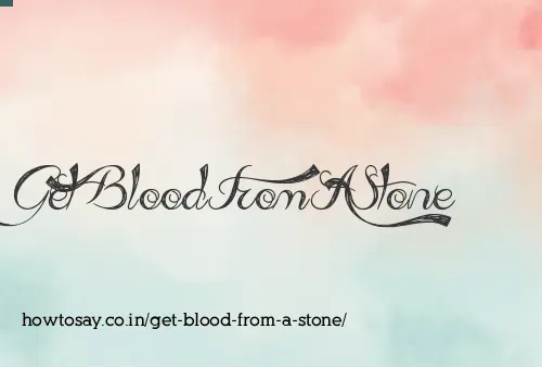 Get Blood From A Stone