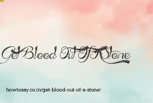 Get Blood Out Of A Stone
