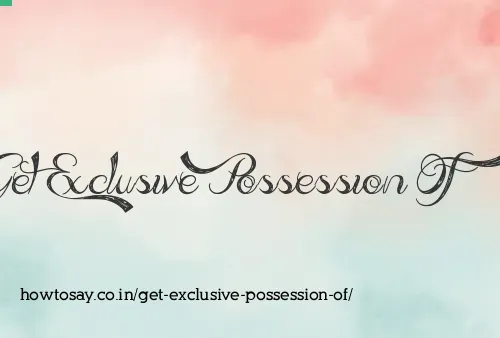 Get Exclusive Possession Of