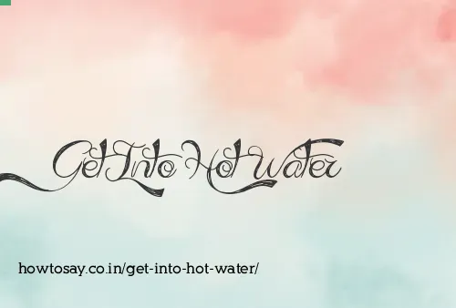 Get Into Hot Water