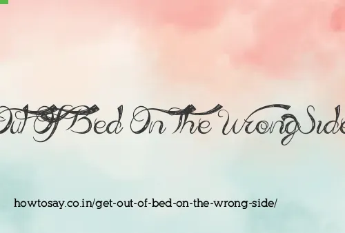 Get Out Of Bed On The Wrong Side