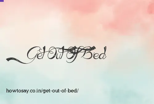 Get Out Of Bed