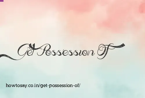 Get Possession Of