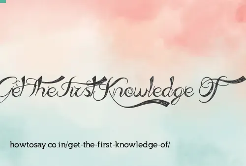 Get The First Knowledge Of