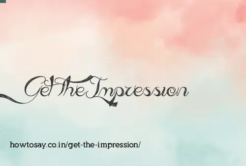 Get The Impression
