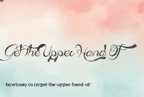 Get The Upper Hand Of