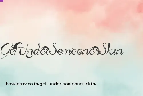 Get Under Someones Skin