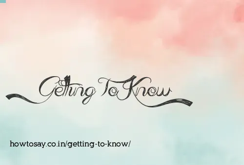 Getting To Know