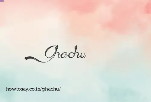 Ghachu