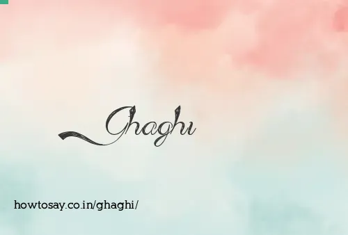 Ghaghi