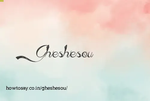 Gheshesou