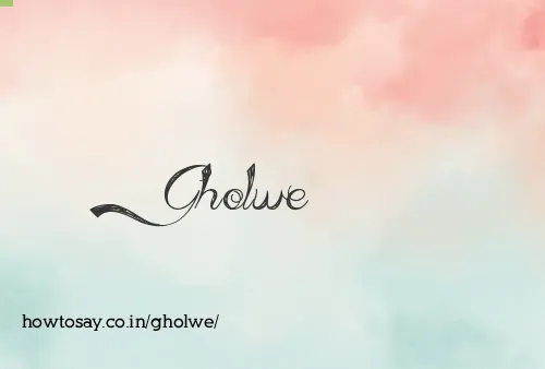 Gholwe