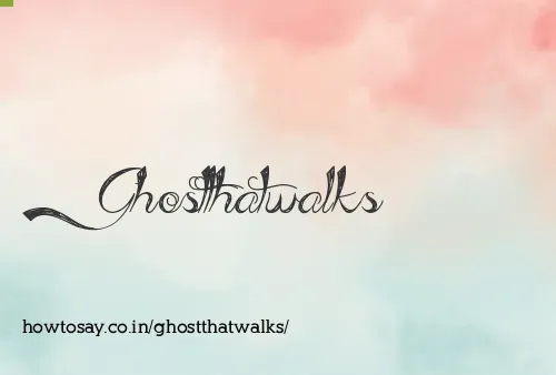 Ghostthatwalks