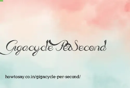 Gigacycle Per Second