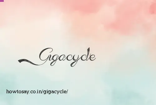 Gigacycle