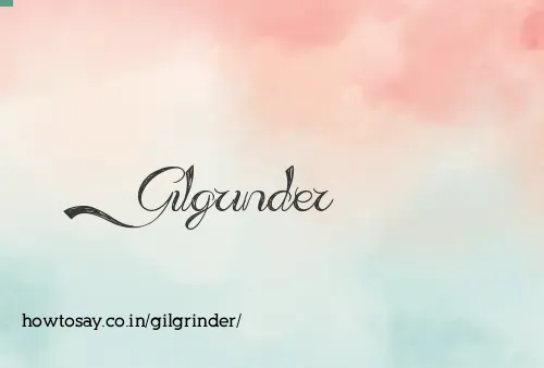 Gilgrinder