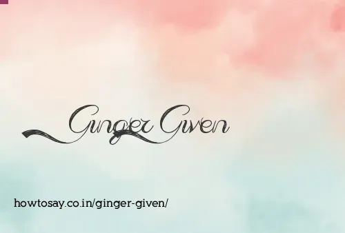 Ginger Given
