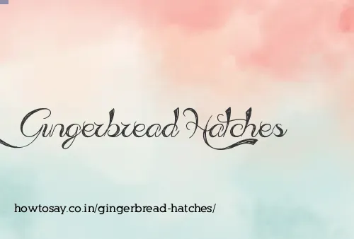 Gingerbread Hatches