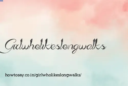 Girlwholikeslongwalks