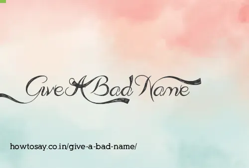 Give A Bad Name