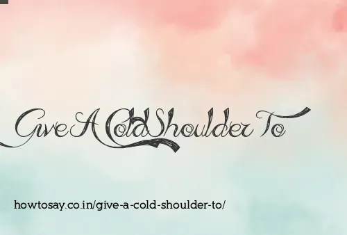 Give A Cold Shoulder To