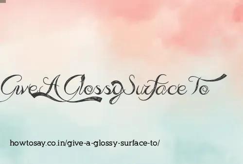 Give A Glossy Surface To