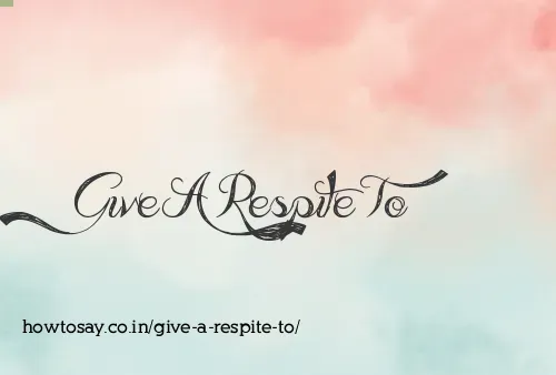Give A Respite To
