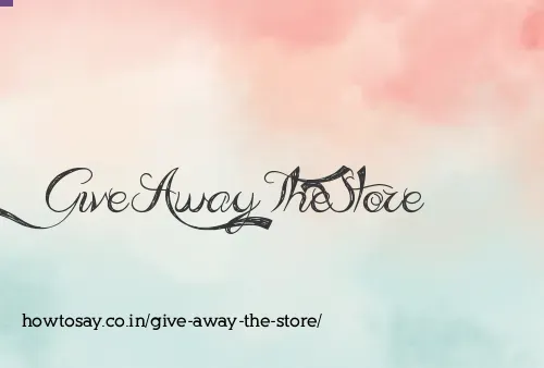 Give Away The Store